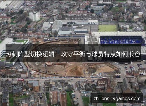 热刺阵型切换逻辑，攻守平衡与球员特点如何兼容