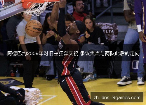 阿德巴约2009年对旧主狂奔庆祝 争议焦点与两队此后的走向 阿德巴约2009年对旧主狂奔庆祝 争议焦点与两队此后的走向